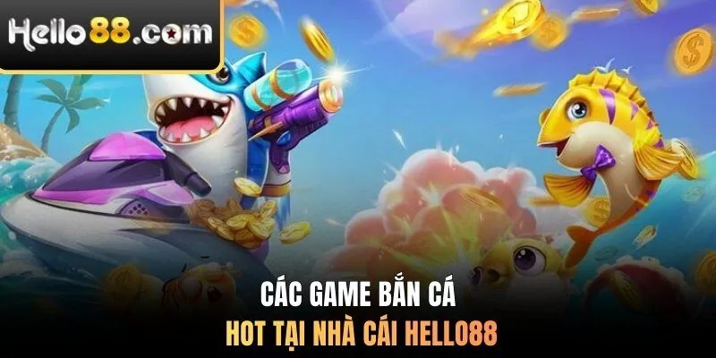 Các game bắn cá hot tại nhà cái Hello88