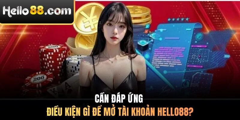 Cần đáp ứng điều kiện gì để mở tài khoản HELLO88?