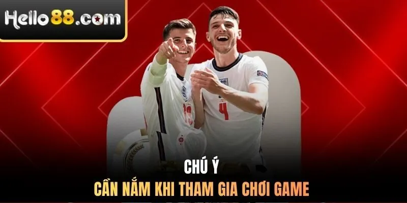 Chú ý cần nắm khi tham gia chơi game