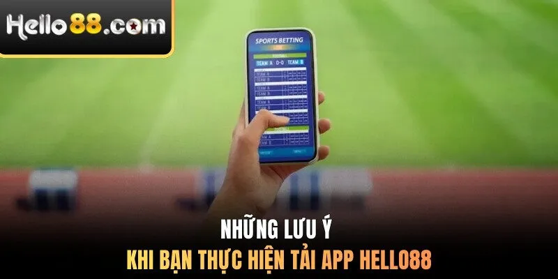 Những lưu ý khi bạn thực hiện tải app Hello88