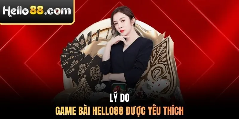 Lý do game bài HELLO88 được yêu thích